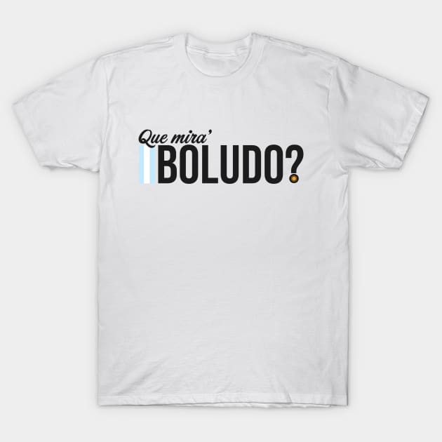 Frase "Que mira' boludo?" T-Shirt by Argento Merch